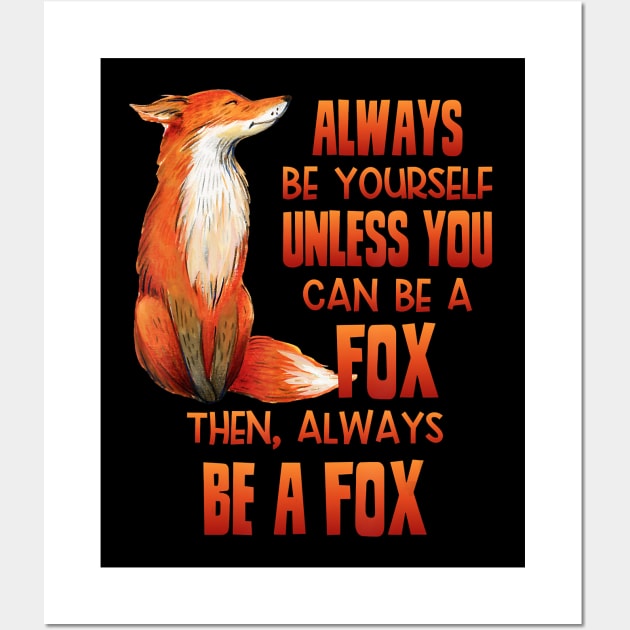 Always Be Yourself Unless You Can Be A Fox Animal Lover Wall Art by JaydeMargulies